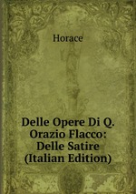 Delle Opere Di Q. Orazio Flacco: Delle Satire (Italian Edition)