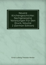 Neuere Kirchengeschichte: Nachgelassene Vorlesungen Fr Den Druck, Volume 2 (German Edition)