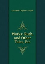 Works: Ruth, and Other Tales, Etc