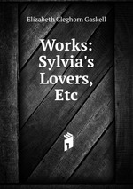Works: Sylvia`s Lovers, Etc