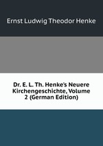 Dr. E. L. Th. Henke`s Neuere Kirchengeschichte, Volume 2 (German Edition)