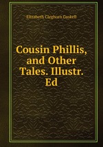 Cousin Phillis, and Other Tales. Illustr. Ed