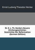 Dr. E. L. Th. Henke`s Neuere Kirchengeschichte: Geschichte Der Reformation (German Edition)