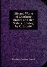 Life and Works of Charlotte Bront and Her Sisters: Shirley, by C. Bront