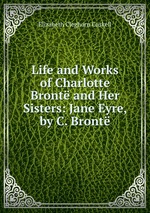 Life and Works of Charlotte Bront and Her Sisters: Jane Eyre, by C. Bront