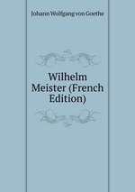 Wilhelm Meister. Traduit Par M.Theophile Gautier Fils. Tome Premier