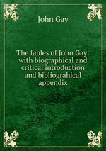The fables of John Gay: with biographical and critical introduction and bibliograhical appendix