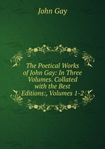 The Poetical Works of John Gay: In Three Volumes. Collated with the Best Editions:, Volumes 1-2