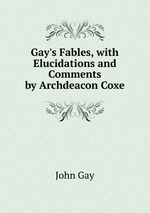 Gay`s Fables, with Elucidations and Comments by Archdeacon Coxe