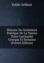 Histoire Du Sentiment Potique De La Nature Dans L`antiquit Grecque Et Romaine (French Edition)