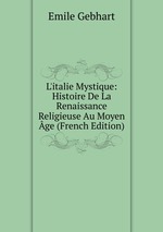 L`italie Mystique: Histoire De La Renaissance Religieuse Au Moyen ge (French Edition)