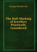 The Hall-Marking of Jewellery Practically Considered