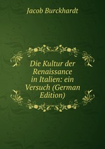 Die Kultur der Renaissance in Italien: ein Versuch (German Edition)