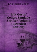 Erik Gustaf Geijers Samlade Skrifter, Volume 3 (Swedish Edition)