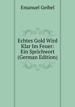 Echtes Gold Wird Klar Im Feuer: Ein Sprichwort (German Edition)