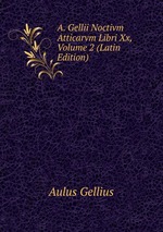 A. Gellii Noctivm Atticarvm Libri Xx, Volume 2 (Latin Edition)