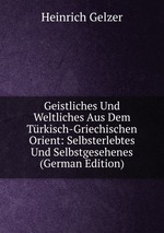 Geistliches Und Weltliches Aus Dem Trkisch-Griechischen Orient: Selbsterlebtes Und Selbstgesehenes (German Edition)