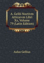 A. Gellii Noctivm Atticarvm Libri Xx, Volume 79 (Latin Edition)