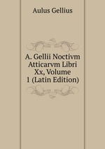 A. Gellii Noctivm Atticarvm Libri Xx, Volume 1 (Latin Edition)