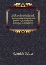 Die Neuere Deutsche National-Literatur: Nach Ihren Ethischen Und Religisen Gesichtspunkten. Zur Innern Geschichte Des Deutschen Protestantismus, Volume 1 (German Edition)