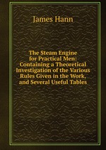 The Steam Engine for Practical Men: Containing a Theoretical Investigation of the Various Rules Given in the Work, and Several Useful Tables