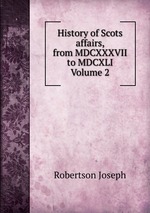 History of Scots affairs, from MDCXXXVII to MDCXLI Volume 2
