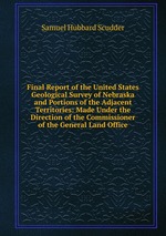 Final Report of the United States Geological Survey of Nebraska and Portions of the Adjacent Territories: Made Under the Direction of the Commissioner of the General Land Office