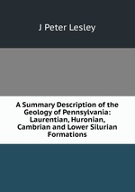 A Summary Description of the Geology of Pennsylvania: Laurentian, Huronian, Cambrian and Lower Silurian Formations