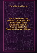 Die Menchmen Des Plautus: Lateinisch Und Deutsch Mit Einer Einleitung ber Die Characterrole Des Parasiten (German Edition)