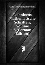 Leibnizens Mathematische Schriften, Volume 3 (German Edition)