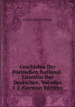 Geschichte Der Poetischen National-Literatur Der Deutschen, Volumes 1-2 (German Edition)