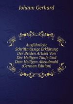 Ausfhrliche Schriftmssige Erklrung Der Beiden Artikel Von Der Heiligen Taufe Und Dem Heiligen Abendmahl (German Edition)