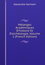 Mlanges Acadmiques D`histoire Et D`archologie, Volume 1 (French Edition)