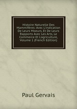 Histoire Naturelle Des Mammifres: Avec L`indication De Leurs Moeurs, Et De Leurs Rapports Avec Les Arts, Le Commerce Et L`agriculture, Volume 1 (French Edition)