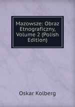 Mazowsze: Obraz Etnograficzny, Volume 2 (Polish Edition)