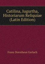 Catilina, Iugurtha, Historiarum Reliquiae (Latin Edition)