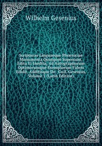 Scripturae Linguaeque Phoeniciae Monumenta Quotquot Supersunt, Edita Et Inedita, Ad Autographorum Optimorumque Exemplorum Fidem Edidit, Additisque De . Guil. Gesenius, Volume 1 (Latin Edition)