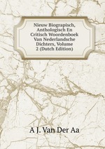 Nieuw Biograpisch, Anthologisch En Critisch Woordenboek Van Nederlandsche Dichters, Volume 2 (Dutch Edition)