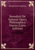 Benedicti De Spinoza Opera Philosophica Omnia (Latin Edition)