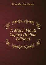 T. Macci Plauti Captivi (Italian Edition)