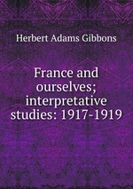 France and ourselves; interpretative studies: 1917-1919