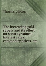 The increasing gold supply and its effect on security values; interest rates; commodity prices, etc