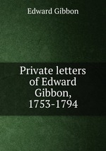 Private letters of Edward Gibbon, 1753-1794