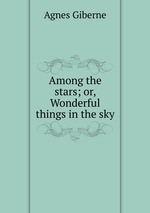 Among the stars; or, Wonderful things in the sky