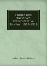 France and Ourselves: Interpretative Studies: 1917-1919