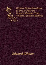 Histoire De La Dcadence Et De La Chute De L`empire Romain. Trad, Volume 3 (French Edition)