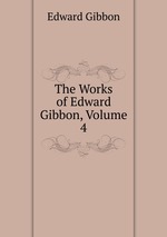 The Works of Edward Gibbon, Volume 4