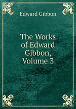 The Works of Edward Gibbon, Volume 3
