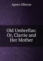 Old Umbrellas: Or, Clarrie and Her Mother