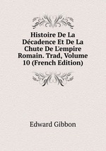 Histoire De La Dcadence Et De La Chute De L`empire Romain. Trad, Volume 10 (French Edition)